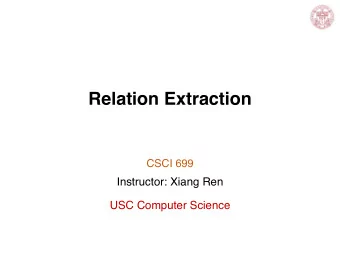 Relation Extraction  CSCI 699  Instructor: Xiang Ren  USC Computer Science  Relation extraction