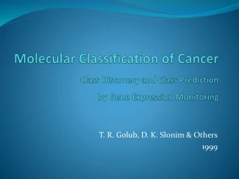 T. R. Golub, D. K. Slonim &amp; Others  1999  Big Picture in 1999  The Need for Cancer