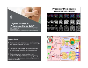 Presenter Disclosures  NO CONFLICTS OF INTEREST  Thyroid Disease in  Pregnancy: Hot or Cold?  Amy
