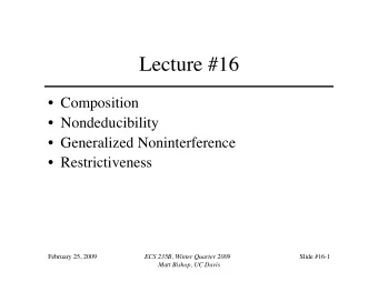 Lecture #16  Composition  Nondeducibility  Generalized Noninterference  Restrictiveness