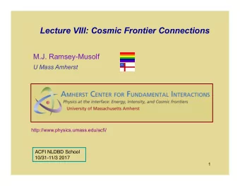 Lecture VIII: Cosmic Frontier Connections  M.J. Ramsey-Musolf U Mass Amherst