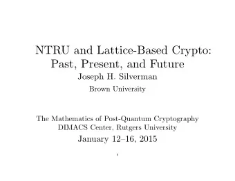NTRU and Lattice-Based Crypto:  Past, Present, and Future  Joseph H. Silverman  Brown University