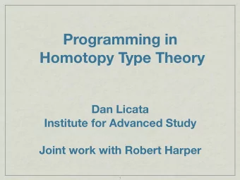 Programming in  Homotopy Type Theory  Dan Licata  Institute for Advanced Study  Joint work with