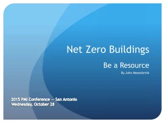 Net Zero Buildings  Be a Resource  By John Mesenbrink COMMON DEFINITION  U.S. Dept. of Energy