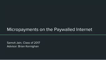 Micropayments on the Paywalled Internet  Samvit Jain, Class of 2017  Advisor: Brian Kernighan