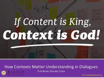 How Contexts Matter Understanding in Dialogues Y UN -N UNG (V IVIAN ) C HEN  Word-Level Contexts
