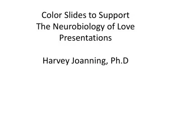 Color Slides to Support  The Neurobiology of Love  Presentations  Harvey Joanning, Ph.D  Limbic