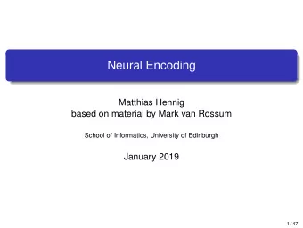 Neural Encoding  Matthias Hennig  based on material by Mark van Rossum  School of Informatics,