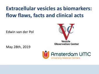 Extracellular vesicles as biomarkers:  flow flaws, facts and clinical acts  Edwin van der Pol  May