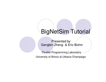 BigNetSim Tutorial  Presented by  Gengbin Zheng  &amp; Eric Bohm  Parallel Programming Laboratory