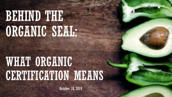 BEHIND THE  ORGANIC SEAL:  WHAT ORGANIC  CERTIFICATION MEANS  October 18, 2019  Gwen Ayres  Organic