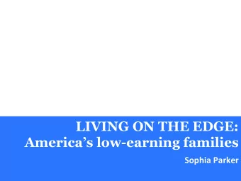 LIVING ON THE EDGE:  Americas low-earning families Sophia  Parker   If  you  work