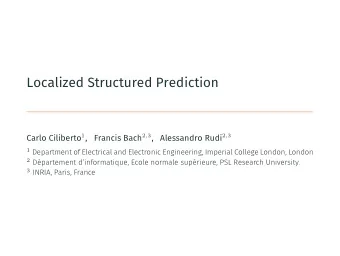 Localized Structured Prediction Carlo Ciliberto 1 , Francis Bach 2 , 3 , Alessandro Rudi 2 , 3 1