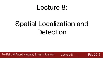 Lecture 8:  Spatial Localization and  Detection  Fei-Fei Li &amp; Andrej Karpathy &amp; Justin