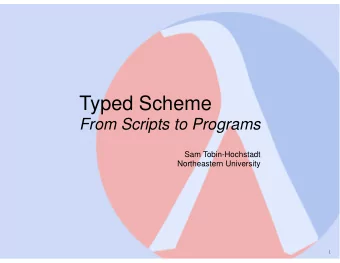 Typed Scheme  From Scripts to Programs  Sam Tobin-Hochstadt  Northeastern University  1  The PL