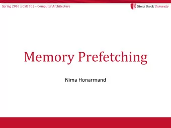 Memory Prefetching  Nima Honarmand Spring 2016 :: CSE 502  Computer Architecture  The memory