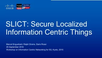SLICT: Secure Localized  Information Centric Things  Marcel Enguehard, Ralph Droms, Dario Rossi  26