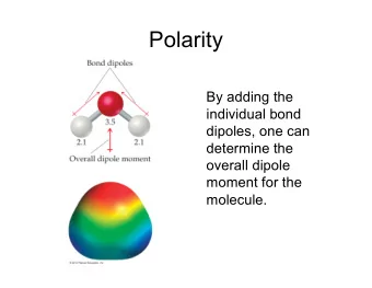 Polarity  By adding the  individual bond  dipoles, one can  determine the  overall dipole  moment