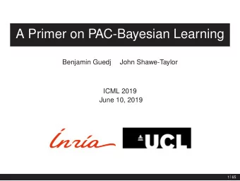 A Primer on PAC-Bayesian Learning  Benjamin Guedj  John Shawe-Taylor  ICML 2019  June 10, 2019  1