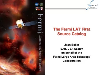 The Fermi LAT First  Source Catalog  Jean Ballet  SAp, CEA Saclay  on behalf of the  Fermi Large