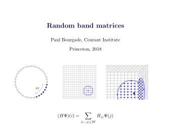 Random band matrices  Paul Bourgade, Courant Institute  Princeton, 2018   ( H )( i ) = H ij