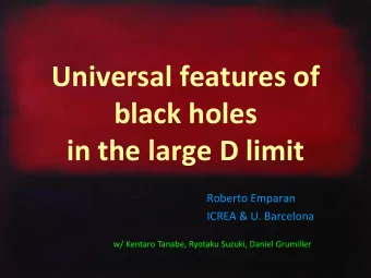 Universal features of  black holes  in the large D limit  Roberto Emparan  ICREA &amp; U. Barcelona
