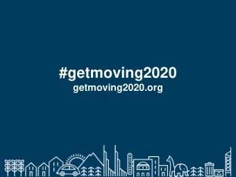 #getmoving2020  getmoving2020.org  Notice: Verbal Public Comment will be limited to two minutes.