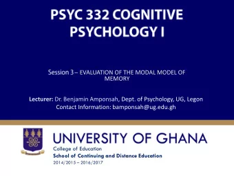 EVALUATION OF THE MODAL MODEL OF  MEMORY Lecturer: Dr. Benjamin Amponsah, Dept. of Psychology, UG,