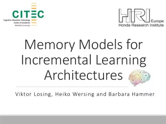 Memory Models for  Incremental Learning  Architectures  Viktor Losing, Heiko Wersing and Barbara