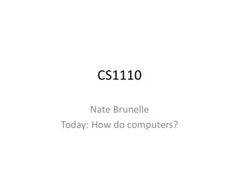 CS1110  Nate Brunelle  Today: How do computers?  Questions?  Last Time  Paper airplanes