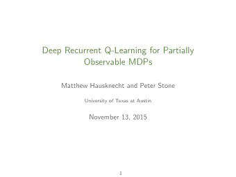Deep Recurrent Q-Learning for Partially  Observable MDPs  Matthew Hausknecht and Peter Stone