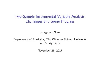 Two-Sample Instrumental Variable Analysis:  Challenges and Some Progress  Qingyuan Zhao  Department