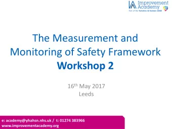 The Measurement and Monitoring of Safety Framework  Workshop 2 16 th May 2017  Leeds  e: