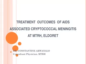 TREATMENT  OUTCOMES  OF AIDS  ASSOCIATED CRYPTOCOCCAL MENINGITIS  AT MTRH, ELDORET  DR. CONSTANTINE