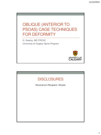 OBLIQUE (ANTERIOR TO  PSOAS) CAGE TECHNIQUES  FOR DEFORMITY  G. Swamy, MD FRCSC  University of