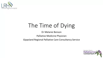 The Time of Dying  Dr Melanie Benson  Palliative Medicine Physician  Gippsland Regional Palliative