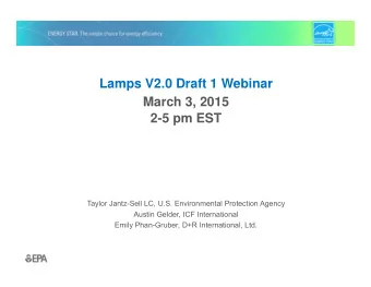 Lamps V2.0 Draft 1 Webinar March 3, 2015 2-5 pm EST Taylor Jantz-Sell LC, U.S. Environmental