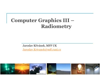 Computer Graphics III   Radiometry Jaroslav Kivnek, MFF UK  Jaroslav.Krivanek@mff.cuni.cz