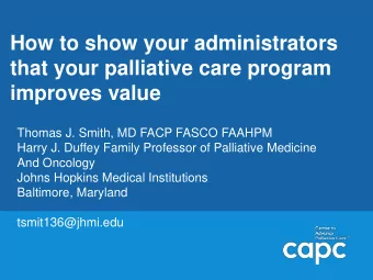 that your palliative care program  improves value  Thomas J. Smith, MD FACP FASCO FAAHPM  Harry J.