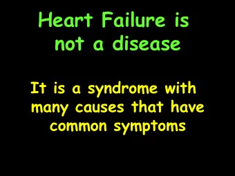 Heart Failure is  not a disease  It is a syndrome with  many causes that have  common symptoms