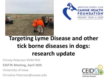Targeting Lyme Disease and other  tick borne diseases in dogs:  research update  Christy Petersen