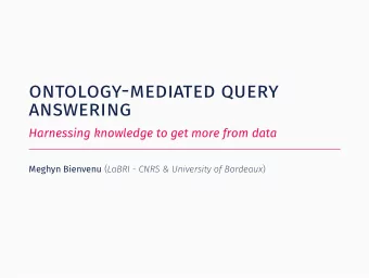 ontology-mediated query  answering  Harnessing knowledge to get more from data Meghyn Bienvenu (
