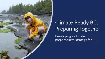 Clima  mate Ready BC:  Pr  Preparing T  eparing Together  ther  Developing a climate  preparedness