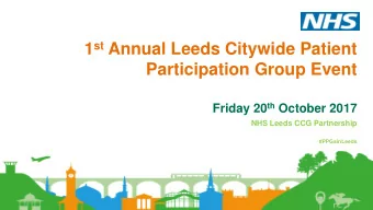 1 st Annual Leeds Citywide Patient  Participation Group Event Friday 20 th October 2017 NHS Leeds