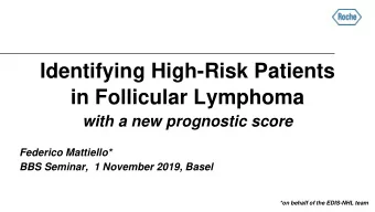 Identifying High-Risk Patients  in Follicular Lymphoma  with a new prognostic score  Federico