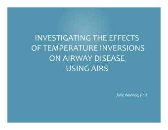 INVESTIGATING THE EFFECTS  OF TEMPERATURE INVERSIONS  ON AIRWAY DISEASE  USING AIRS  Julie Wallace,