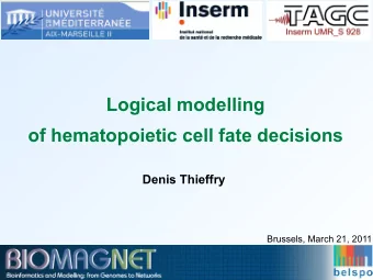 Logical modelling  of hematopoietic cell fate decisions  Denis Thieffry  Brussels, March 21, 2011