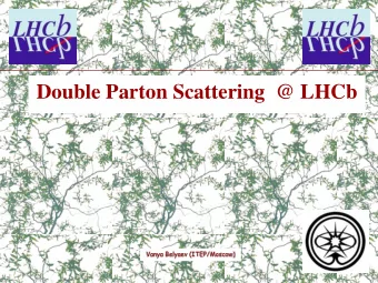 Double Parton Scattering  @ LHCb  Vanya Belyaev (ITEP/Moscow) DPS : simple paradigm  scatters  Two