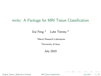 mritc: A Package for MRI Tissue Classification Dai Feng 1 Luke Tierney 2 1 Merck Research