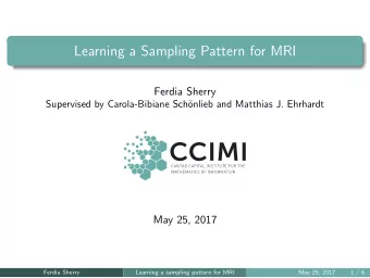 Learning a Sampling Pattern for MRI  Ferdia Sherry  Supervised by Carola-Bibiane Sch  onlieb and